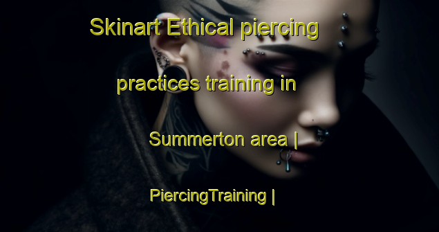 Skinart Ethical piercing practices training in Summerton area | PiercingTraining | PiercingClasses | SkinartTraining-Ireland